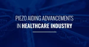 Piezo Aiding Advancements in The Healthcare Industry