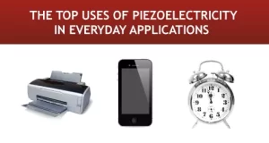 The Top Uses of Piezoelectricity in Everyday Applications